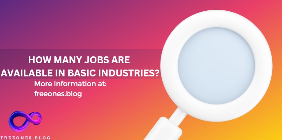 HOW MANY JOBS ARE AVAILABLE IN BASIC INDUSTRIES